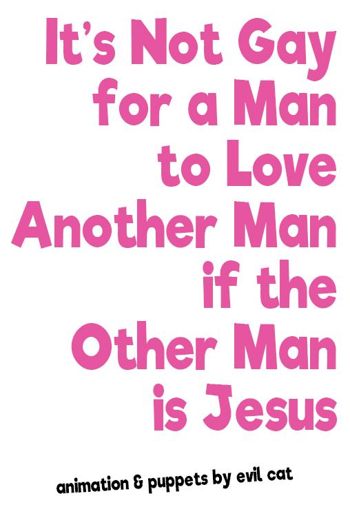 It's Not Gay for a Man to Love Another Man if the Other Man is Jesus